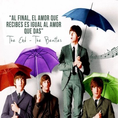 Al final, el amor que recibes es igual al amor que das. The Beatles