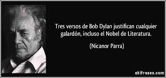 Tres versos de Bob Dylan justifican cualquier galardón, incluso el Nobel de Literatura. Nicanor Parra