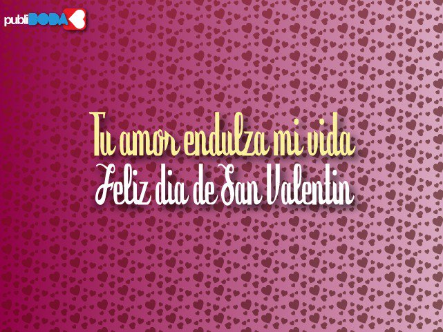 Feliz día de San Valentín. Tú amor endulza mi vida.