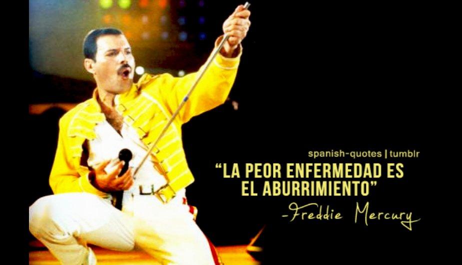 La peor enfermedad es el aburrimiento. Freddie Mercury