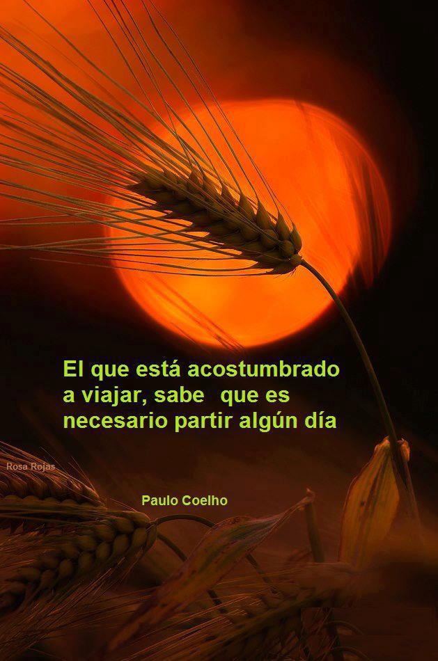 El que está acostumbrado a viajar, sabe que es necesario partir algún día. Paulo Coelho