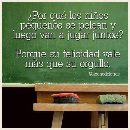 ¿Por qué los niños pequeños se pelean y luego van a jugar juntos? Porque su felicidad vale más que su orgullo.