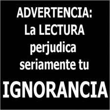 Advertencia: La Lectura perjudica seriamente tu Ignorancia.