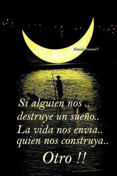 Si alguien nos...destruye un sueño...La vida nos envía quien nos construya...Otro !!!