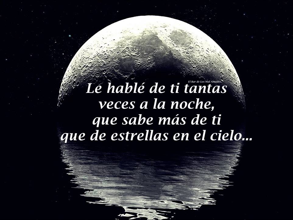 Le hablé de ti tantas veces a la noche, que sabe más de ti que de estrellas en el cielo...