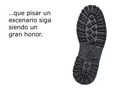 Que pisar un escenario siga siendo un gran honor.