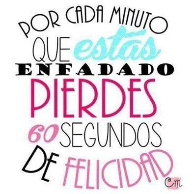 Por cada minuto que estás enfadado, pierdes 60 segundos de Felicidad.