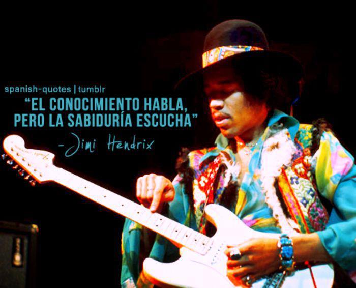 El conocimiento habla, pero la sabiduría escucha. Jimi Hendrix