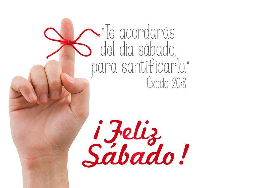 ¡Feliz Sábado! "Te acordarás del día Sábado, para santificarlo" Éxodo 20:8