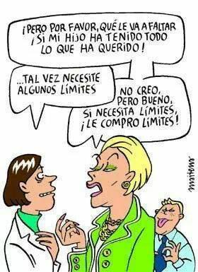 ¡Pero por favor, qué le va a faltar¡ ¡Si mi hijo ha tenido todo lo que ha querido!...Tal vez necesite algunos límites. No creo, pero bueno, si necesita límites ¡Le compro límites!