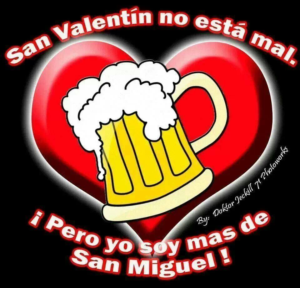 San Valentín no está mal. ¡Pero yo soy mas de San Miguel!
