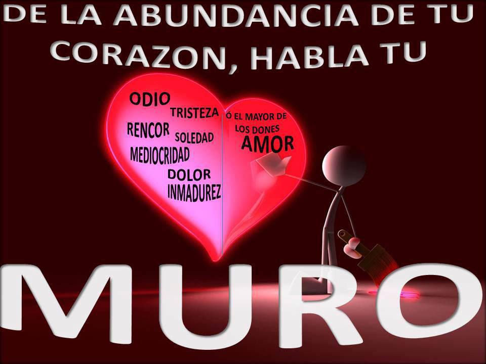 De la Abundancia de tu corazón, habla tu muro