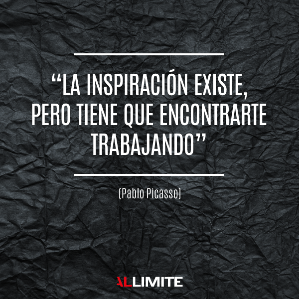 "La inspiración existe, pero tiene que encontrarte trabajando" Pablo Picasso