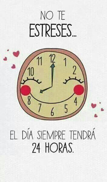 No te estreses...El día siempre tendrá 24 horas.