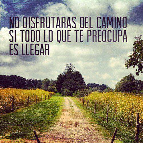No disfrutaras del Camino si todo lo que te preocupa es llegar.