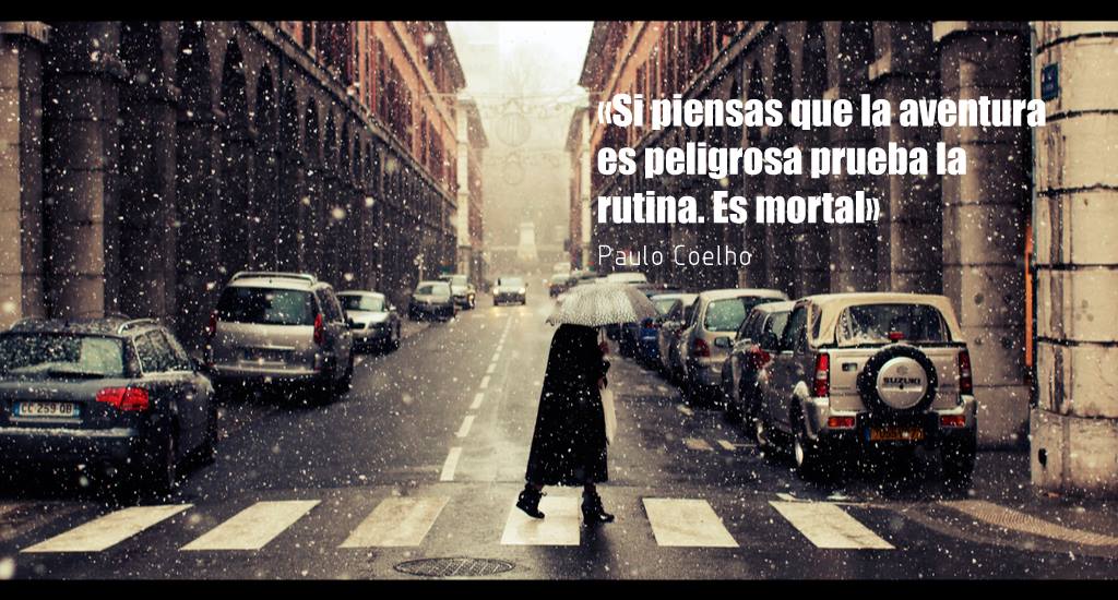 Si piensas que la aventura es peligrosa, prueba la rutina. Es mortal. Paulo Coelho