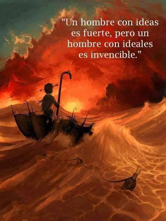 Un hombre con ideas es fuerte, pero un hombre con ideales es invencible.