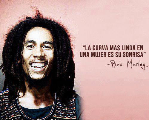 "La curva mas linda en una mujer es su sonrisa" Bob Marley