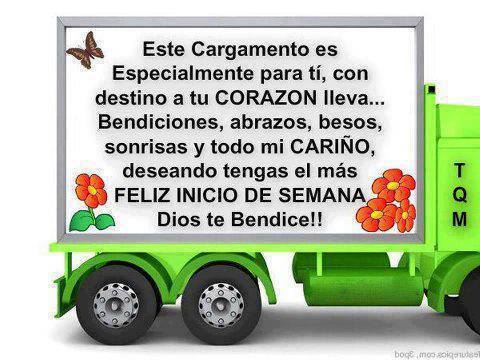 Este cargamento es especialmente para ti, con destino a tu Corazón lleva...Bendiciones, abrazos, besos, sonrisas y todo mi Cariño, deseando tengas el más Feliz Inicio de Semana. Dios te bendice!!!!