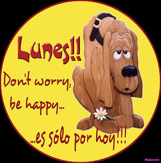 Lunes!!! Don't worry be happy...es sólo por hoy!!!