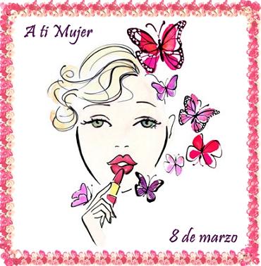 A tí Mujer. 8 de Marzo