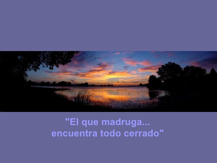 "El que madruga...encuentra todo cerrado"