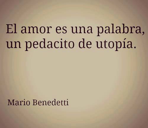 El amor es una palabra, un pedacito de utopía. Mario Benedetti