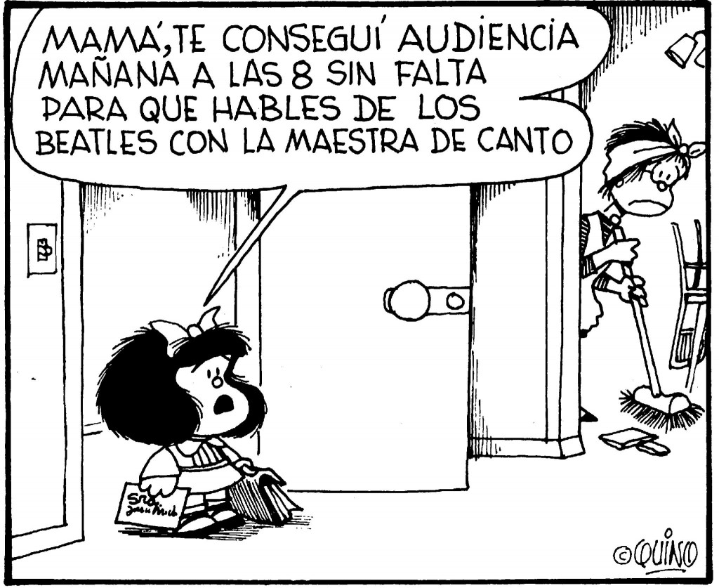 Mamá, te conseguí audiencia mañana a las 8 sin falta para que hables de los Beatles con la maestra de canto.