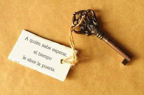 A quién sabe esperar el tiempo le abre la puerta.