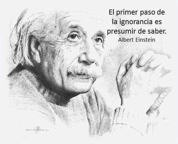 El primer paso de la ignorancia es presumir de saber. Albert Einstein