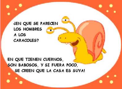 ¿En que se parecen los hombres a los caracoles? En que tienen cuernos, son babosos, y si fuera poco se creen que la casa es suya!
