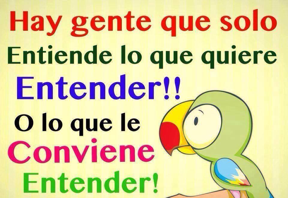 Hay gente que solo entiende lo que quiere entender!