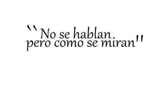 “No se hablan pero como se miran”