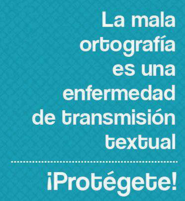 La mala ortografía es una enfermedad de transmisión textual. ¡¡Protégete!!