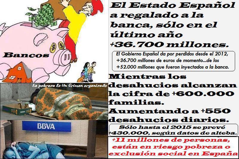 El Estado Español a regalado a la banca, sólo en el último año +36.700 millones. Mientras los desahucios alcanzan la cifra de + 600.000 familias.