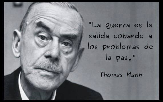 "La guerra es la salida cobarde a los problemas de la paz" Thomas Mann