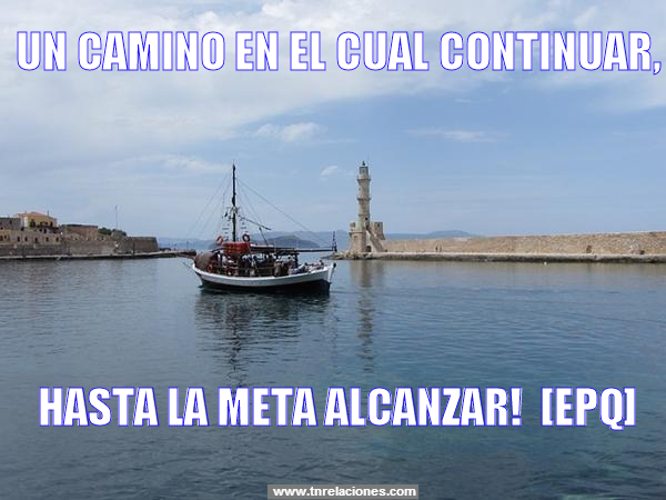 Prosigo la Meta. Un camino en el cual continuar, hasta la meta alcanzar! Epq