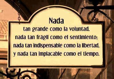 Nada tan grande como la voluntad, nada tan frágil como el sentimiento; nada tan indispensable como la libertad, y nada tan implacable como el tiempo.