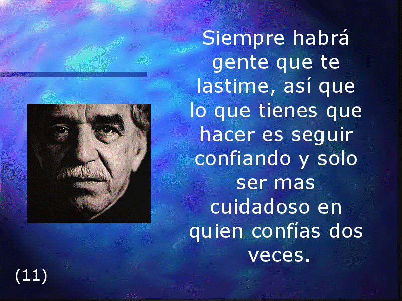 Siempre habrá gente que te lastime, así que lo que tienes que hacer es seguir confiando y solo ser mas cuidadoso en quien confías dos veces. Gabriel García Márquez