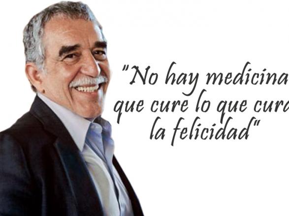 "No hay medicina que cure lo que cure la felicidad" Gabriel García Márquez