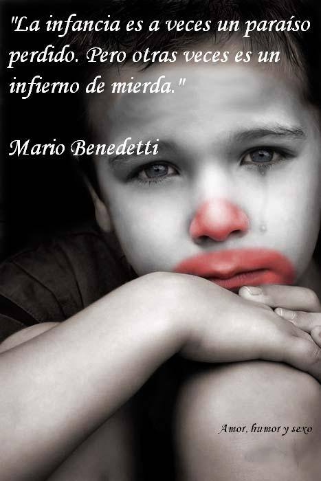 "La infancia es a veces un paraíso perdido. Pero otras veces es un infierno de mierda" Mario Benedetti