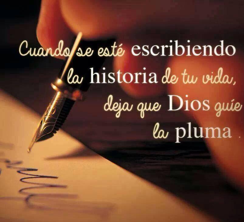 Cuando se esté escribiendo la historia de tu vida, deja que Dios guíe la pluma.