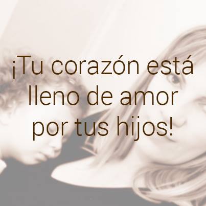¡¡Tu corazón está lleno de amor por tus hijos!!