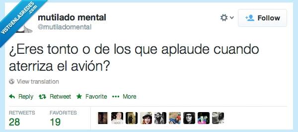 ¿Eres tonto o de los que aplaude cuando aterriza el avión?