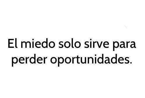 El miedo solo sirve para perder oportunidades