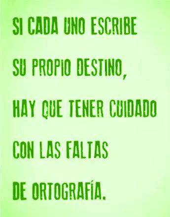 Si cada uno escribe su propio destino, hay que tener cuidado con las faltas de ortografía.