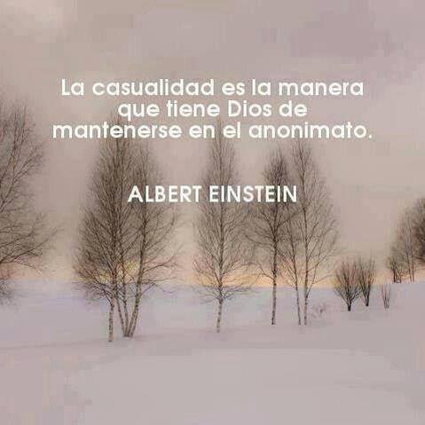 La casualidad es la manera que tiene Dios de mantenerse en el anonimato. Albert Einstein