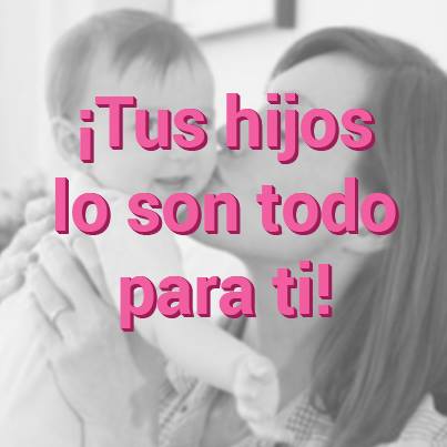 ¡Tus hijos lo son todo para ti!