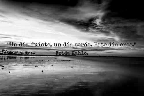 Un día fuiste, un día serás. Este día eres
