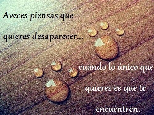 A veces piensas que quieres desaparecer, cuando lo único que quieres es que te encuentren